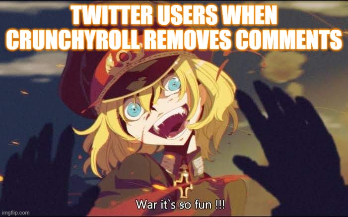 Tanya | TWITTER USERS WHEN CRUNCHYROLL REMOVES COMMENTS | image tagged in tanya,the saga of tanya the evil,evil,war,crunchyroll,comments | made w/ Imgflip meme maker