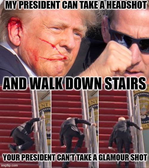 Trump Truth | MY PRESIDENT CAN TAKE A HEADSHOT; AND WALK DOWN STAIRS; YOUR PRESIDENT CAN'T TAKE A GLAMOUR SHOT | image tagged in headshot,trump,biden,stairs | made w/ Imgflip meme maker