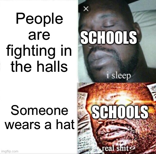Sleeping Shaq | People are fighting in the halls; SCHOOLS; Someone wears a hat; SCHOOLS | image tagged in memes,sleeping shaq,i sleep real shit,school | made w/ Imgflip meme maker