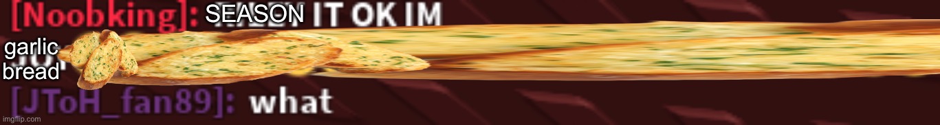 SEASON; garlic bread | made w/ Imgflip meme maker