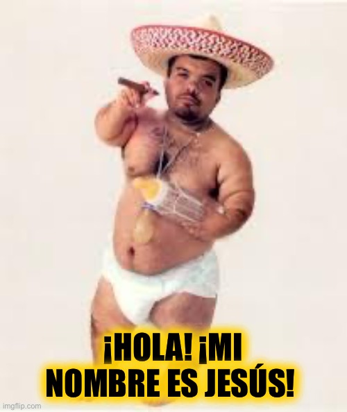 mexican dwarf | ¡HOLA! ¡MI NOMBRE ES JESÚS! | image tagged in mexican dwarf | made w/ Imgflip meme maker