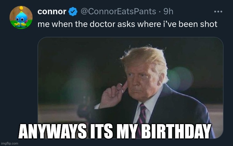 happy birthday | ANYWAYS ITS MY BIRTHDAY | image tagged in trump | made w/ Imgflip meme maker