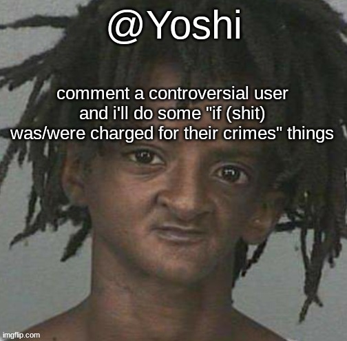 yoshi's cursed mugshot temp | comment a controversial user and i'll do some "if (shit) was/were charged for their crimes" things | image tagged in yoshi's cursed mugshot temp | made w/ Imgflip meme maker