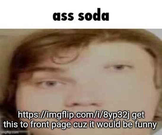 ass soda | https://imgflip.com/i/8yp32j get this to front page cuz it would be funny | image tagged in ass soda | made w/ Imgflip meme maker