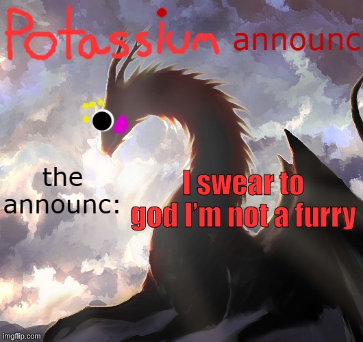 On myery | I swear to god I’m not a furry | image tagged in potassium announcement template thanks toelicker43 | made w/ Imgflip meme maker