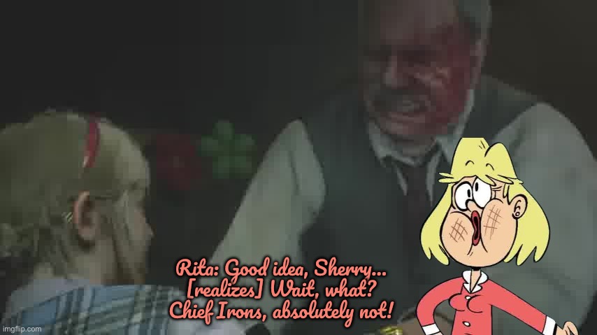 Rita Scolds Chief Irons | Rita: Good idea, Sherry… [realizes] Wait, what? Chief Irons, absolutely not! | image tagged in the loud house,nickelodeon,capcom,resident evil,playstation,video game | made w/ Imgflip meme maker