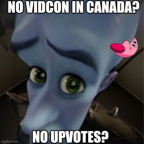 Megamind peeking | NO VIDCON IN CANADA? NO UPVOTES? | image tagged in megamind peeking | made w/ Imgflip meme maker