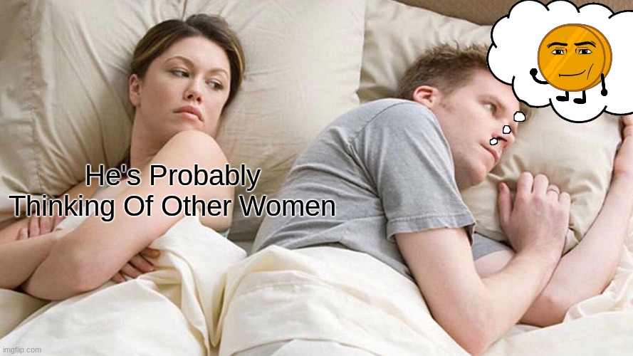 I Bet He's Thinking About Other Women Meme | He's Probably Thinking Of Other Women | image tagged in memes,i bet he's thinking about other women | made w/ Imgflip meme maker