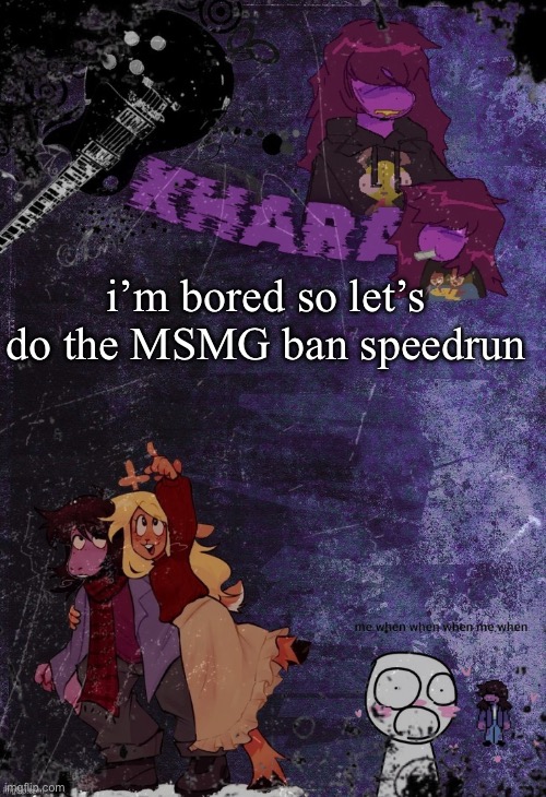 khara’s rude buster temp (thanks azzy) | i’m bored so let’s do the MSMG ban speedrun | image tagged in khara s rude buster temp thanks azzy | made w/ Imgflip meme maker