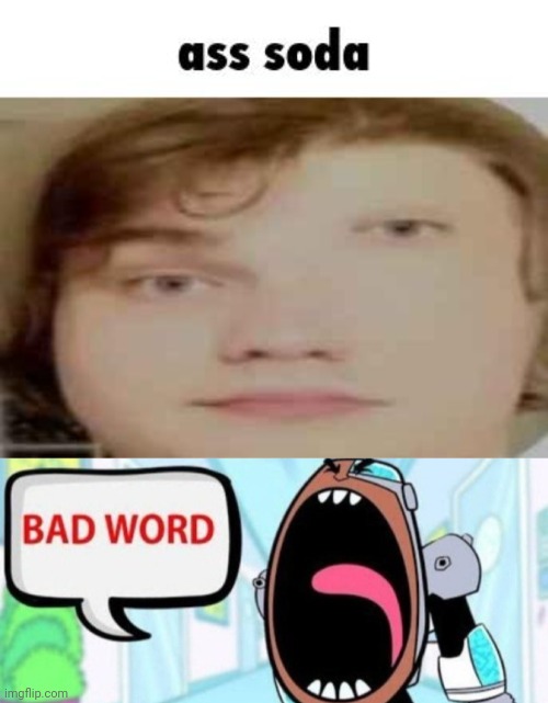 image tagged in ass soda,cyborg shouting bad word | made w/ Imgflip meme maker