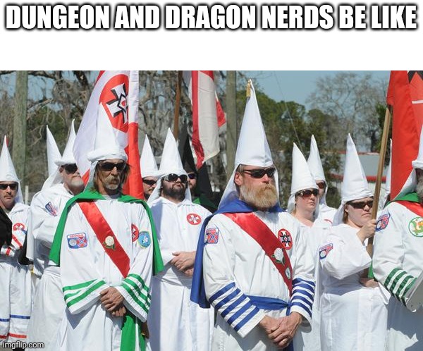 racist | DUNGEON AND DRAGON NERDS BE LIKE | image tagged in racist | made w/ Imgflip meme maker
