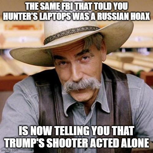 FBI  = Crooks | THE SAME FBI THAT TOLD YOU HUNTER'S LAPTOPS WAS A RUSSIAN HOAX; IS NOW TELLING YOU THAT TRUMP'S SHOOTER ACTED ALONE | image tagged in sarcasm cowboy,fbi,thomas crooks,assassination attempt,donald trump | made w/ Imgflip meme maker