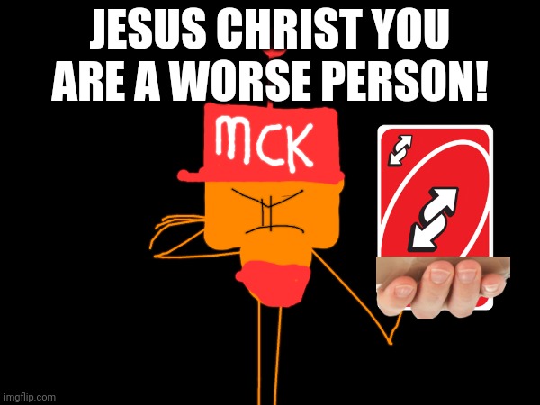 Justin with a different card (Choopies & Vitamin Connection) | JESUS CHRIST YOU ARE A WORSE PERSON! | image tagged in vitamin connection,mc kenny,justin with a different card,asthma,choopies | made w/ Imgflip meme maker