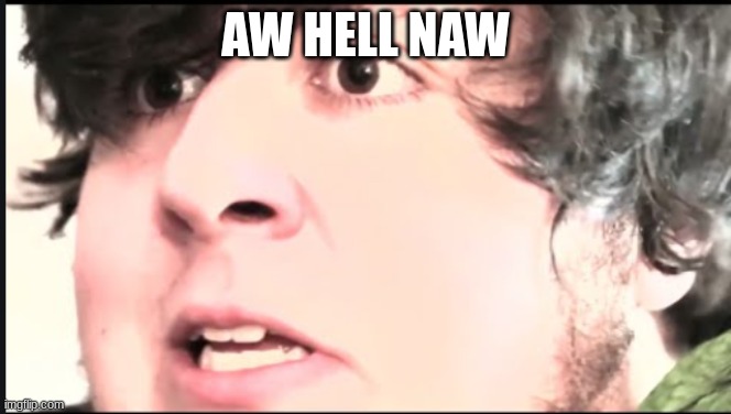 Jontron S T O P! | AW HELL NAW | image tagged in jontron s t o p | made w/ Imgflip meme maker