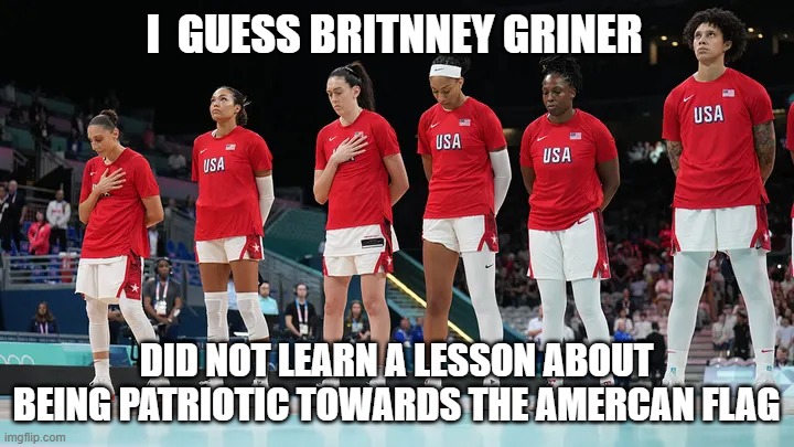 Britnney Griner | I  GUESS BRITNNEY GRINER; DID NOT LEARN A LESSON ABOUT BEING PATRIOTIC TOWARDS THE AMERCAN FLAG | image tagged in patriot,faded american flag,wnba,olympics | made w/ Imgflip meme maker