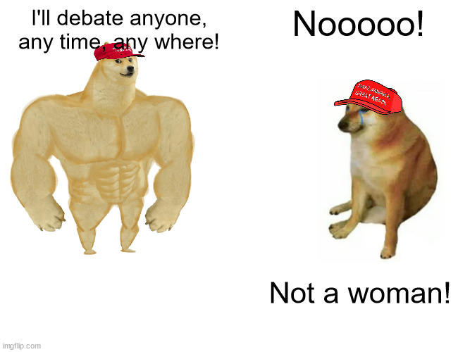 Buff Doge vs. Cheems | Nooooo! I'll debate anyone, any time, any where! Not a woman! | image tagged in memes,buff doge vs cheems | made w/ Imgflip meme maker