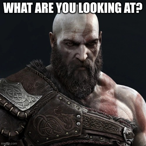 Kratos | WHAT ARE YOU LOOKING AT? | image tagged in kratos | made w/ Imgflip meme maker