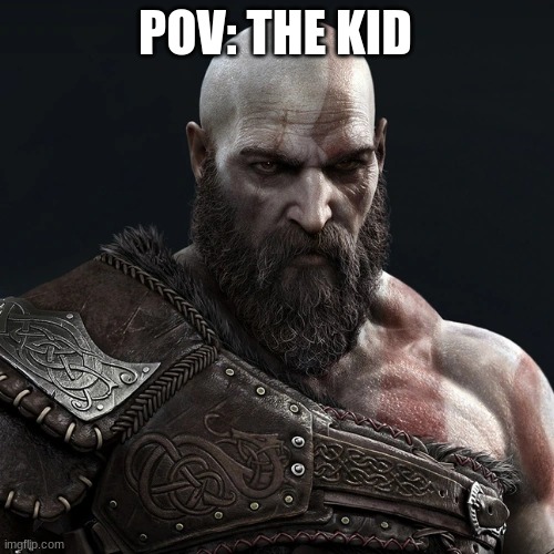 Kratos | POV: THE KID | image tagged in kratos | made w/ Imgflip meme maker