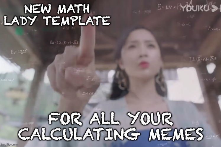 Just because . . . math | NEW MATH LADY TEMPLATE; FOR ALL YOUR CALCULATING MEMES | image tagged in calculus lady chinese historical,math,new template | made w/ Imgflip meme maker