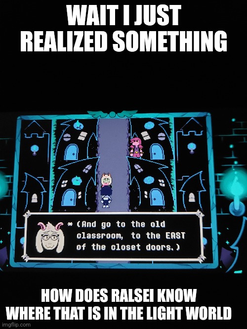 WAIT I JUST REALIZED SOMETHING; HOW DOES RALSEI KNOW WHERE THAT IS IN THE LIGHT WORLD | made w/ Imgflip meme maker