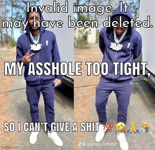 can't give a shii | Invalid image. It may have been deleted. | image tagged in can't give a shii | made w/ Imgflip meme maker