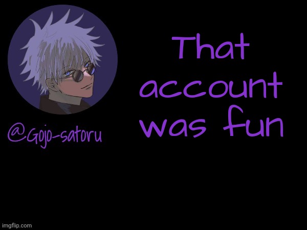 Gojo's announcement template V5 | That account was fun | image tagged in gojo's announcement template v5 | made w/ Imgflip meme maker