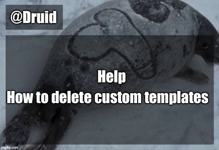 Old announcement temp | How to delete custom templates; Help | image tagged in y | made w/ Imgflip meme maker