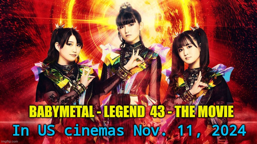 Filmed at their Okinawa concerts earlier this year | In US cinemas Nov. 11, 2024; BABYMETAL - LEGEND  43 - THE MOVIE | image tagged in babymetal 2023 | made w/ Imgflip meme maker