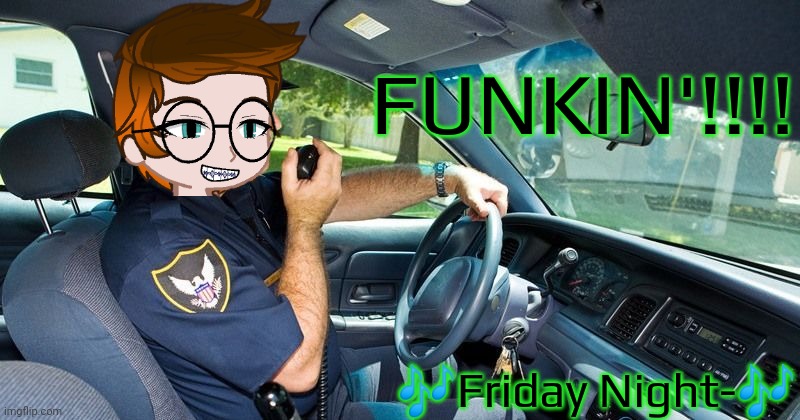 MC heard What's my age again on the radio | FUNKIN'!!!! 🎶Friday Night-🎶 | image tagged in cop talking in car,friday night funkin,mc,friday night,funkin,radio | made w/ Imgflip meme maker