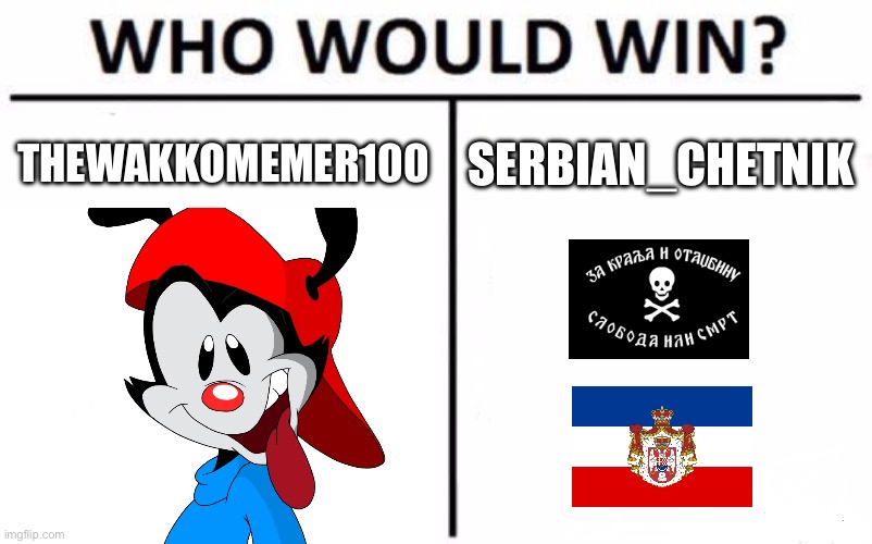 Alt account battle | THEWAKKOMEMER100; SERBIAN_CHETNIK | image tagged in memes,who would win | made w/ Imgflip meme maker