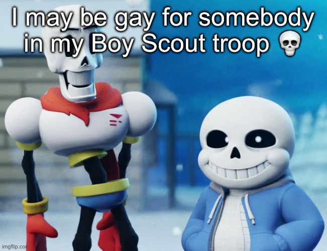 Bro Visited His Friend Last Panel (Undertale version) | I may be gay for somebody in my Boy Scout troop 💀 | image tagged in bro visited his friend last panel undertale version | made w/ Imgflip meme maker