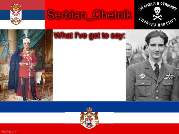 Russian_Tsarist_8 announcement temp | Serbian_Chetnik | image tagged in russian_tsarist_8 announcement temp | made w/ Imgflip meme maker