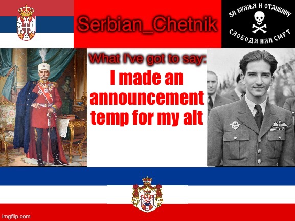 Serbian_Chetnik announcement temp | I made an announcement temp for my alt | image tagged in serbian_chetnik announcement temp | made w/ Imgflip meme maker