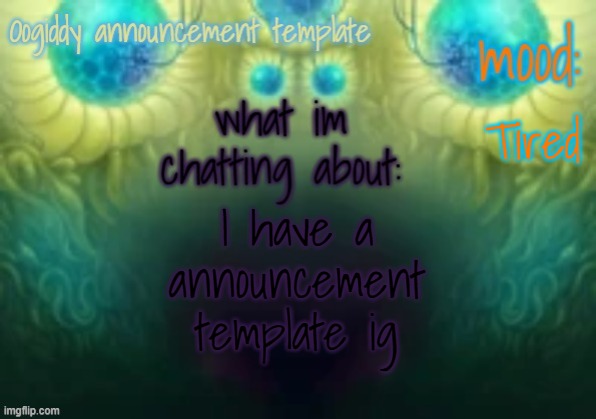 Oogiddy announcement template | Tired; I have a announcement template ig | image tagged in oogiddy announcement template | made w/ Imgflip meme maker