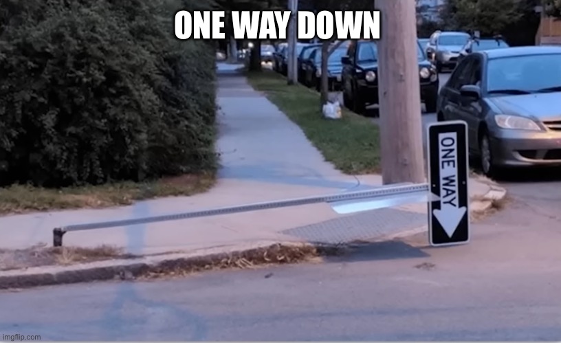 One way down (to hell) | ONE WAY DOWN | image tagged in one way down to hell | made w/ Imgflip meme maker