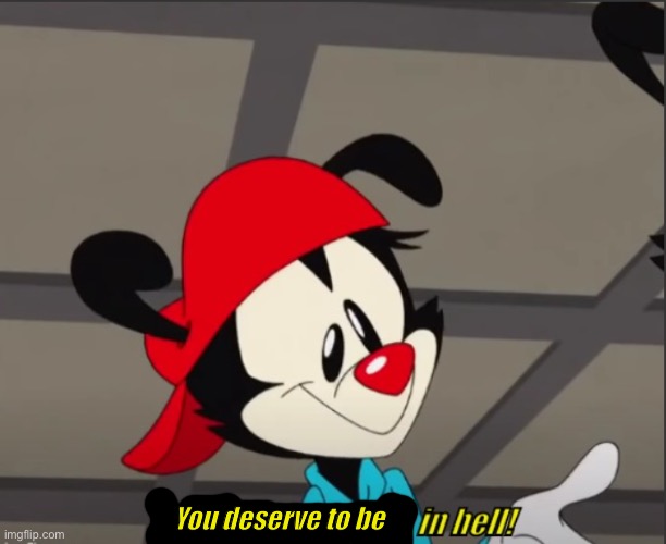 High Quality Wakko You Deserve to be in Hell Blank Meme Template