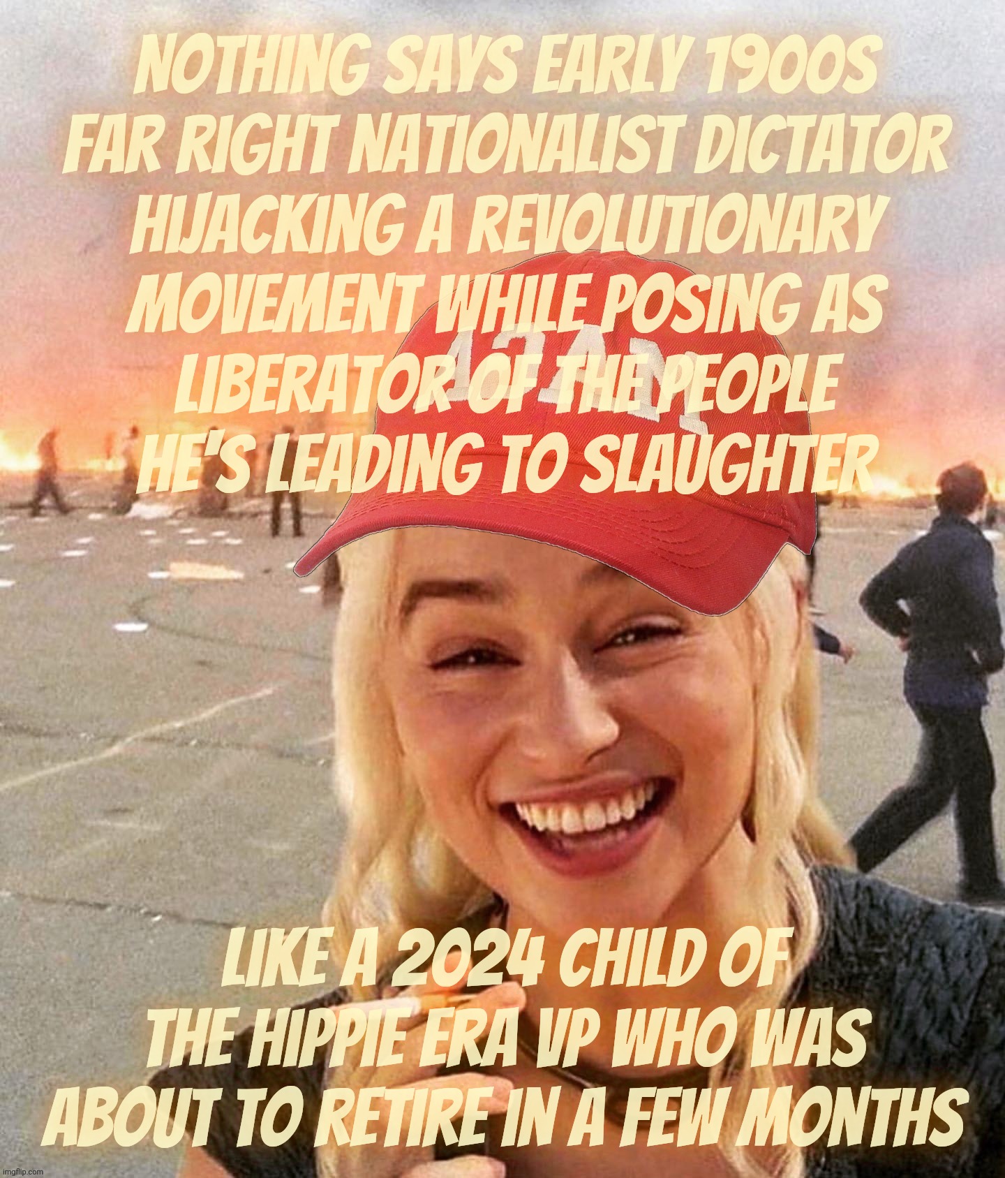 Disaster smoker girl MAGA edition | Nothing says early 1900s
Far right nationalist dictator
hijacking a revolutionary
movement while posing as
Liberator of the people
He's lead | image tagged in disaster smoker girl maga edition | made w/ Imgflip meme maker