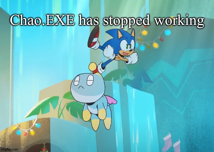 Chao sleep-flying | Chao.EXE has stopped working | image tagged in chao sleep-flying | made w/ Imgflip meme maker