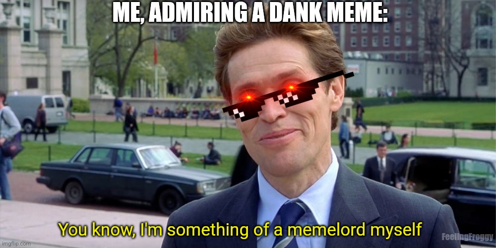 memelord | ME, ADMIRING A DANK MEME:; You know, I'm something of a memelord myself; FeelingFroggy | image tagged in you know i'm something of a scientist myself,funny meme | made w/ Imgflip meme maker