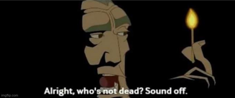 Atlantis All right, who's not dead? Sound off. | image tagged in atlantis all right who's not dead sound off | made w/ Imgflip meme maker