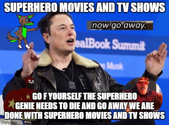 superheroes go f yourself | SUPERHERO MOVIES AND TV SHOWS; GO F YOURSELF THE SUPERHERO GENIE NEEDS TO DIE AND GO AWAY WE ARE DONE WITH SUPERHERO MOVIES AND TV SHOWS | image tagged in elon musk go f yourself,superheroes,superheros,dc comics,marvel,go away | made w/ Imgflip meme maker