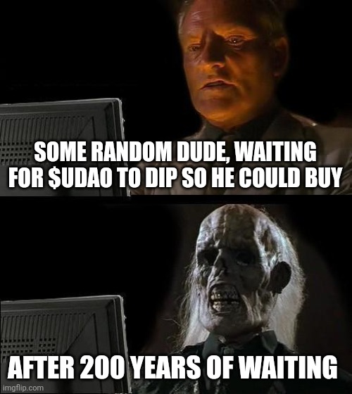 Waiting forever | SOME RANDOM DUDE, WAITING FOR $UDAO TO DIP SO HE COULD BUY; AFTER 200 YEARS OF WAITING | image tagged in memes,i'll just wait here | made w/ Imgflip meme maker
