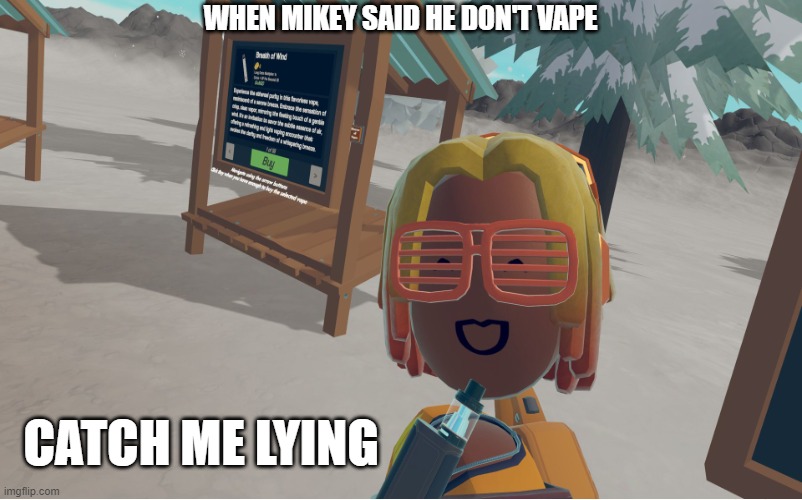 Mikey Vape | WHEN MIKEY SAID HE DON'T VAPE; CATCH ME LYING | image tagged in vape | made w/ Imgflip meme maker