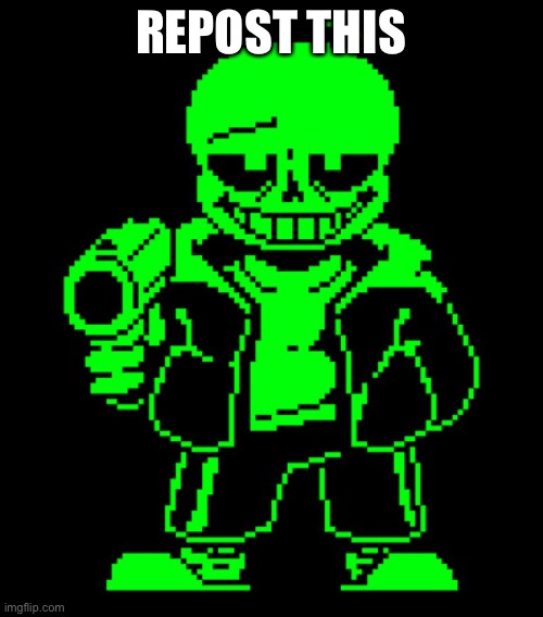 Green Sans with a goddamn gun | REPOST THIS | image tagged in green sans with a goddamn gun | made w/ Imgflip meme maker