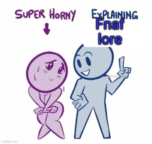 Why doesn't imglfip support comic sans? | Fnaf lore | image tagged in super horny explaining | made w/ Imgflip meme maker