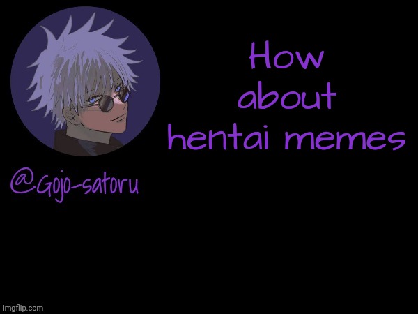 Gojo's announcement template V5 | How about hentai memes | image tagged in gojo's announcement template v5 | made w/ Imgflip meme maker
