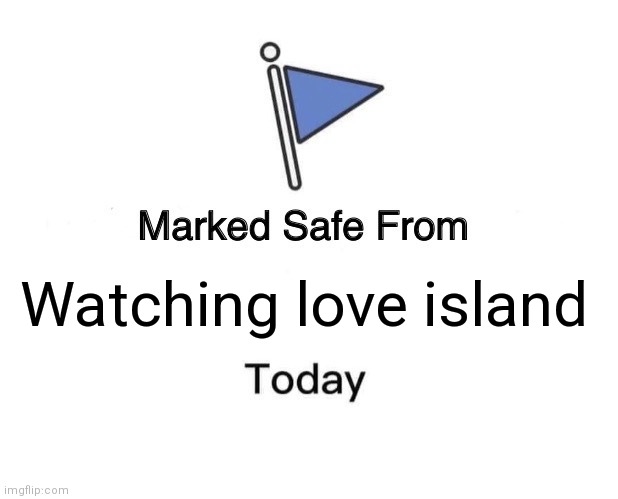 Marked Safe From | Watching love island | image tagged in memes,marked safe from | made w/ Imgflip meme maker