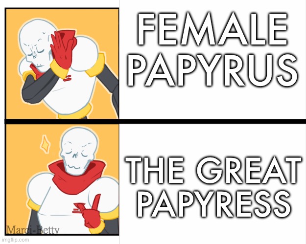 papyrus drake meme | FEMALE PAPYRUS; THE GREAT PAPYRESS | image tagged in papyrus drake meme,papyrus,undertale,funny,linguistics,genderswap | made w/ Imgflip meme maker