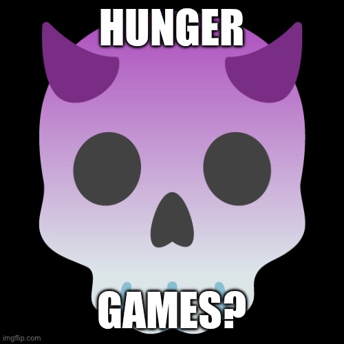 Devil Skull mix | HUNGER; GAMES? | image tagged in devil skull mix | made w/ Imgflip meme maker