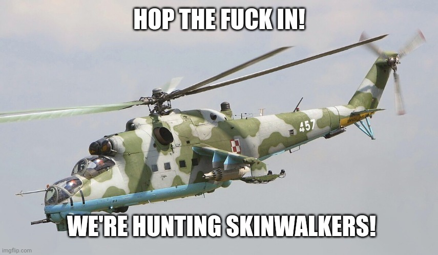 HOP THE FUCK IN! WE'RE HUNTING SKINWALKERS! | made w/ Imgflip meme maker